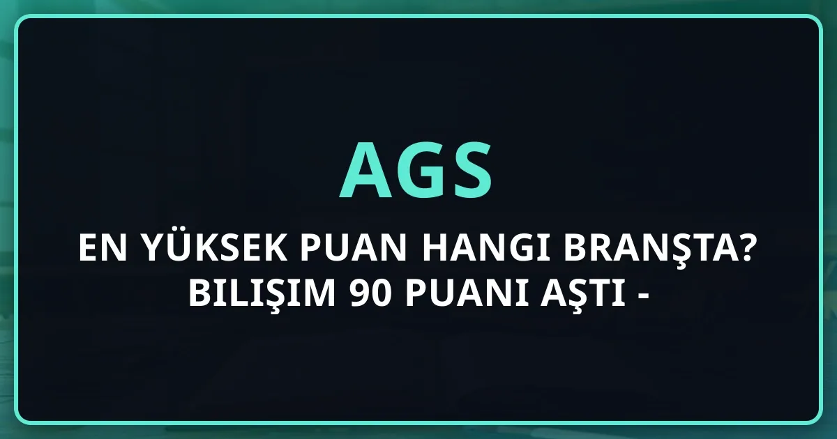AGS En Yüksek Puan Hangi Branşta? Bilişim 90 Puanı Aştı - Mentorluk Değerlendirmesi