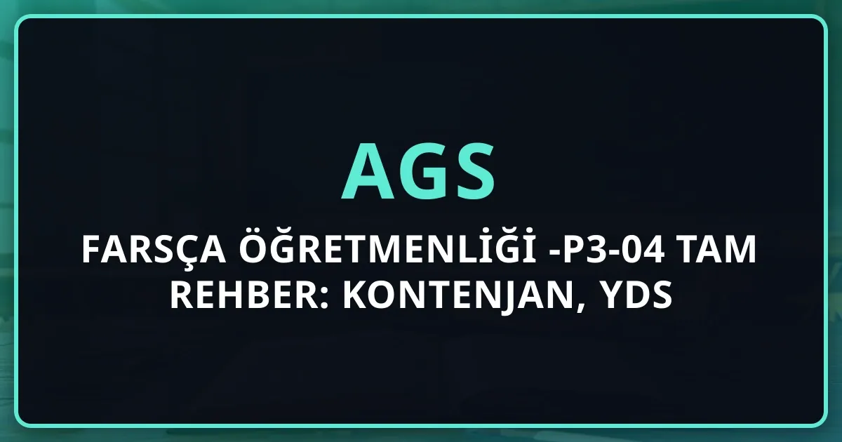 Farsça Öğretmenliği AGS-P3-04 Tam Rehber: Kontenjan, YDS Şartı, Atama (2026)