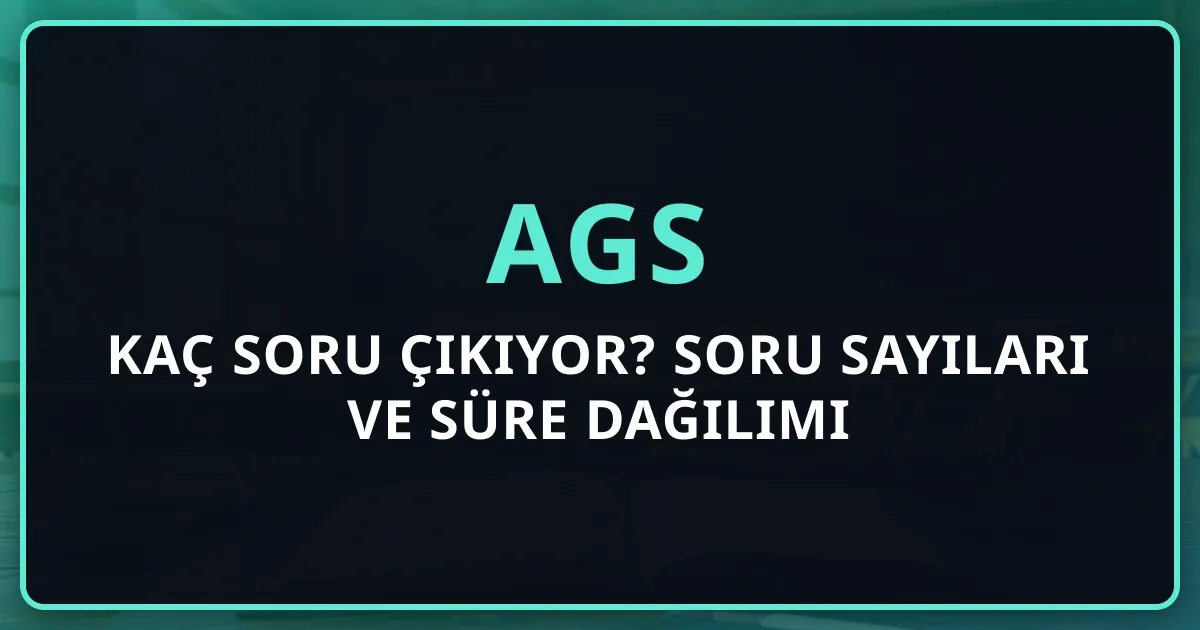 AGS'de Kaç Soru Çıkıyor? 2026 Soru Sayıları ve Süre Dağılımı