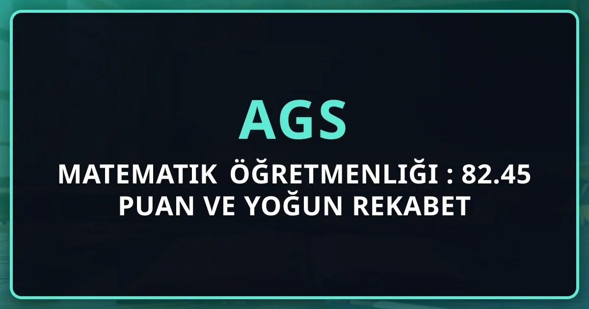 Matematik Öğretmenliği AGS 2026: 82.45 Puan ve Yoğun Rekabet Analizi