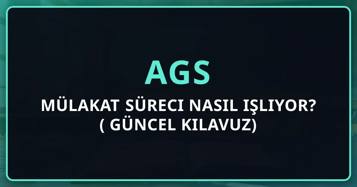AGS mülakat süreci nasıl işliyor? (2026 Güncel Kılavuz)