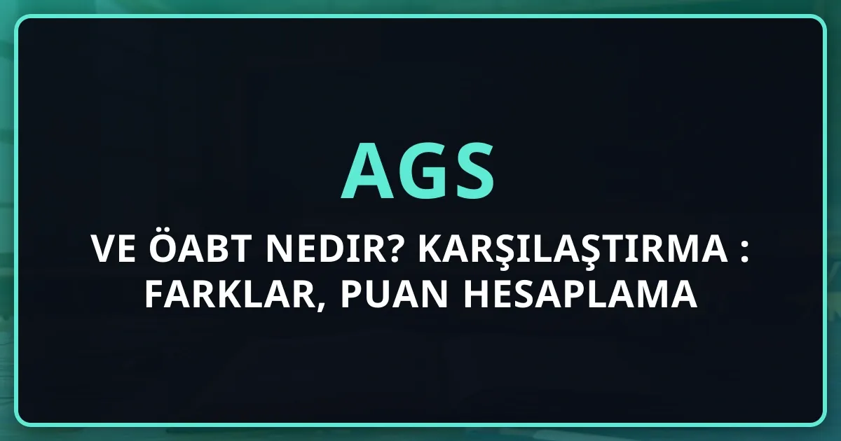 AGS ve ÖABT Nedir? 2026 Karşılaştırma Rehberi: Farklar, Puan Hesaplama ve Hazırlık Stratejisi