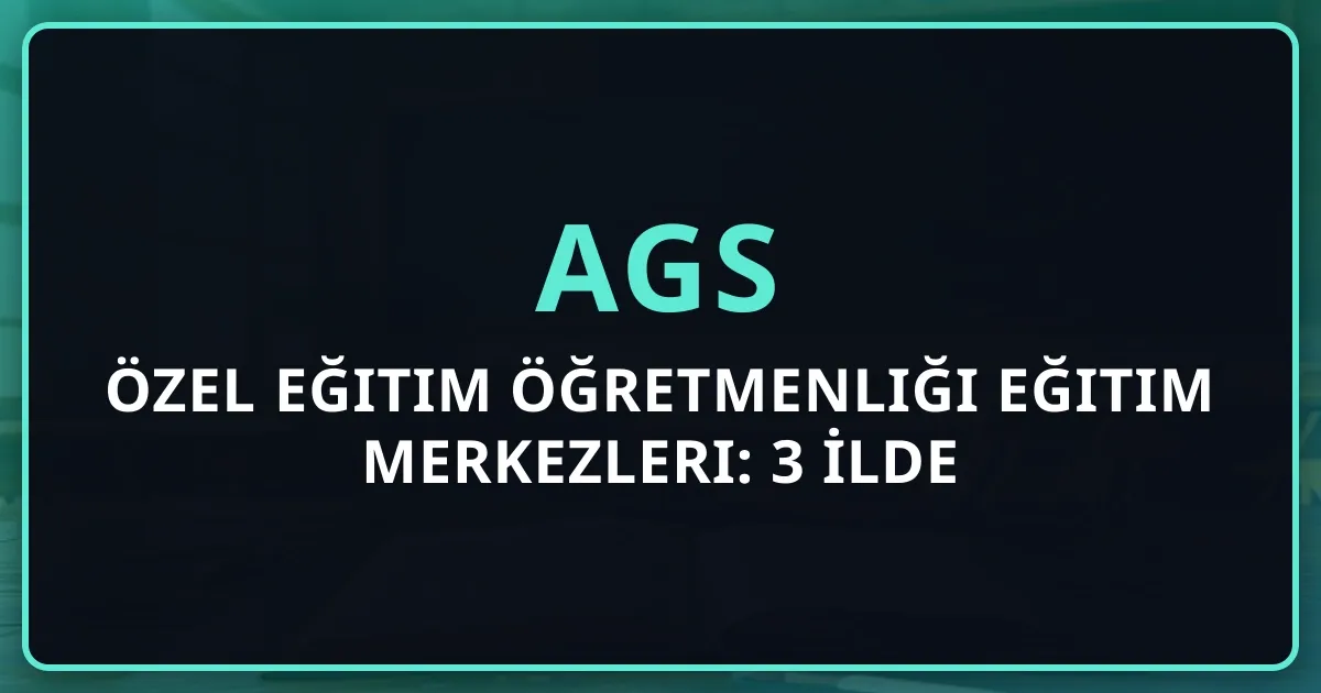 2026 AGS Özel Eğitim Öğretmenliği Eğitim Merkezleri: 3 İlde Akademi Koçluk Rehberi