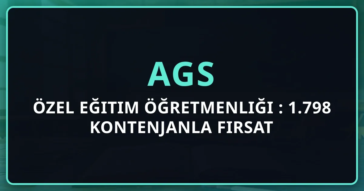 Özel Eğitim Öğretmenliği AGS 2026: 1.798 Kontenjanla Fırsat Kapısı mı?