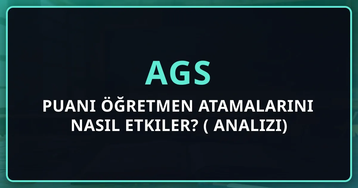 AGS puanı öğretmen atamalarını nasıl etkiler? (2026 Analizi)