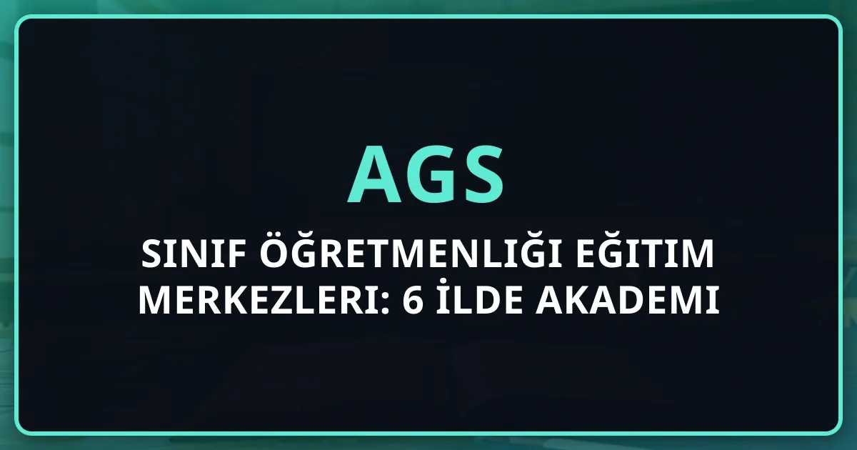 2026 AGS Sınıf Öğretmenliği Eğitim Merkezleri: 6 İlde Akademi Koçluk Rehberi