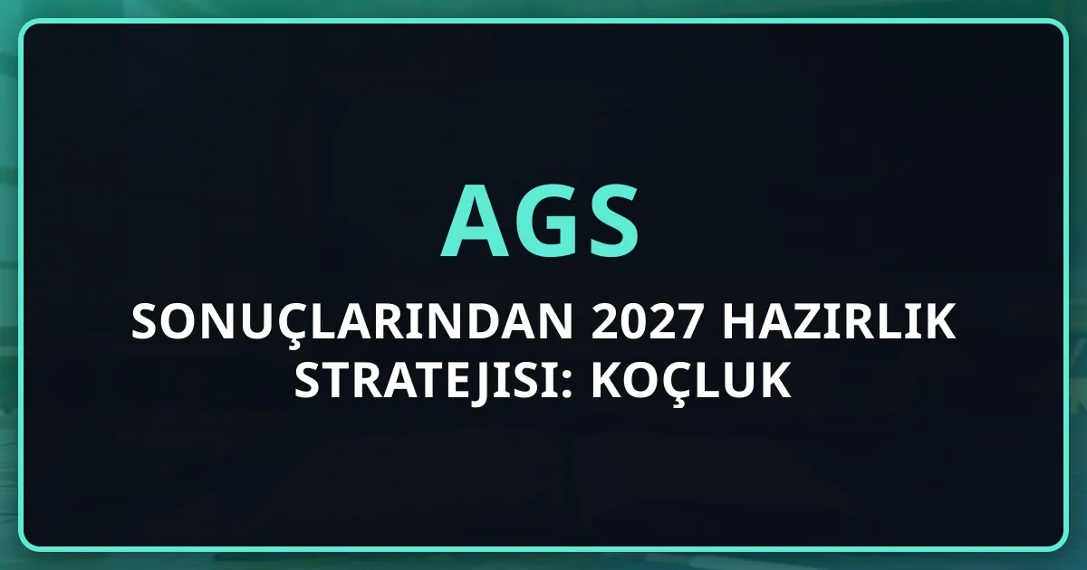 2026 AGS Sonuçlarından 2027 Hazırlık Stratejisi: Koçluk Değerlendirmesi ve Yol Haritası
