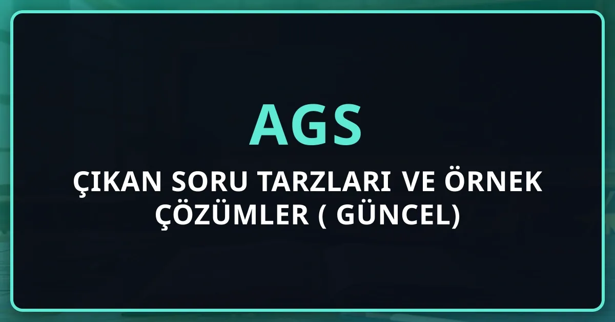 AGS'de çıkan soru tarzları ve örnek çözümler (2026 Güncel)