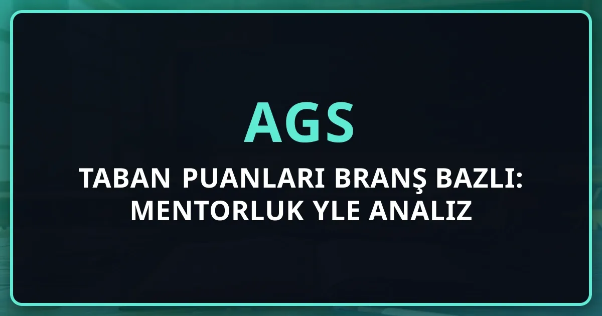2026 AGS Taban Puanları Branş Bazlı: Mentorluk Rehberiyle Analiz