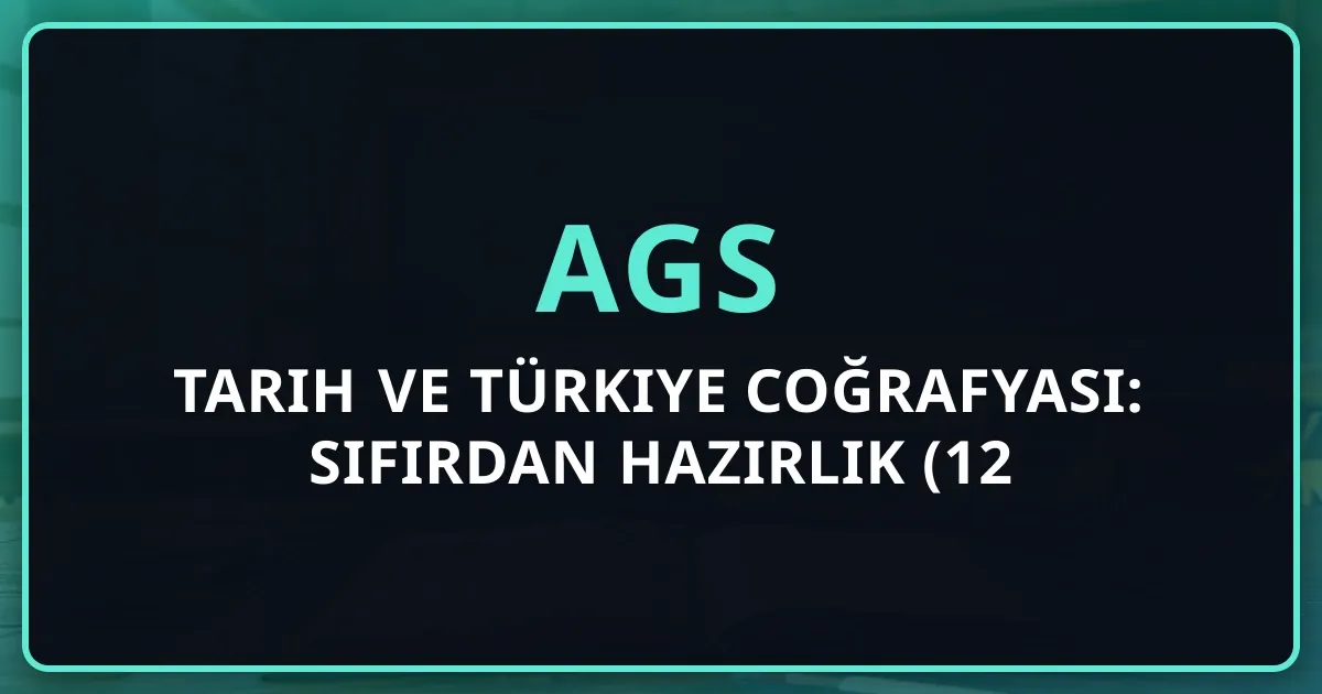 2026 AGS Tarih ve Türkiye Coğrafyası: Sıfırdan Hazırlık Rehberi (12 Soru, %15)