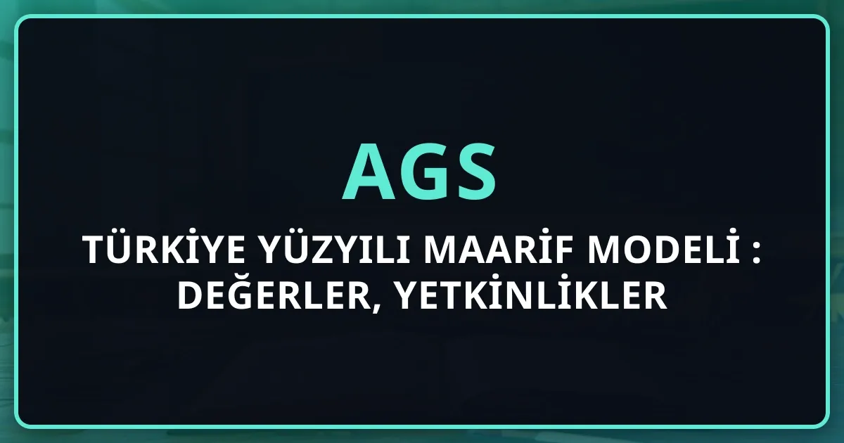 AGS Türkiye Yüzyılı Maarif Modeli 2026: Değerler, Yetkinlikler ve Sınav Konuları Tam Rehber