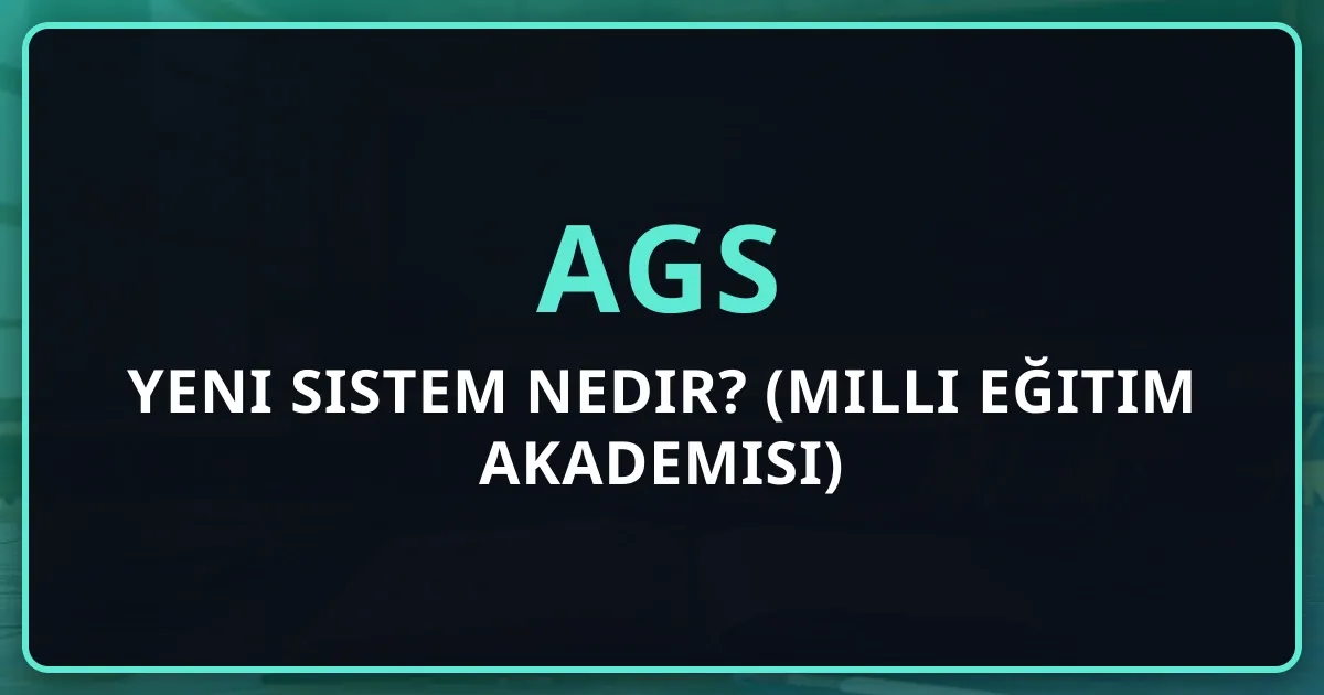 AGS Yeni Sistem Nedir? 2026 Kapsamlı Rehber (Milli Eğitim Akademisi)