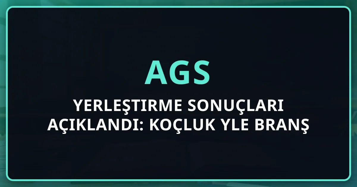 2026 AGS Yerleştirme Sonuçları Açıklandı: Koçluk Rehberiyle Branş Analizi