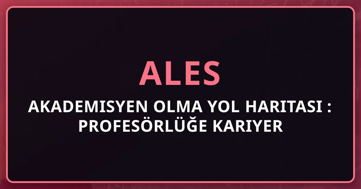 Akademisyen Olma Yol Haritası 2026: ALES'ten Profesörlüğe Kariyer Rehberi