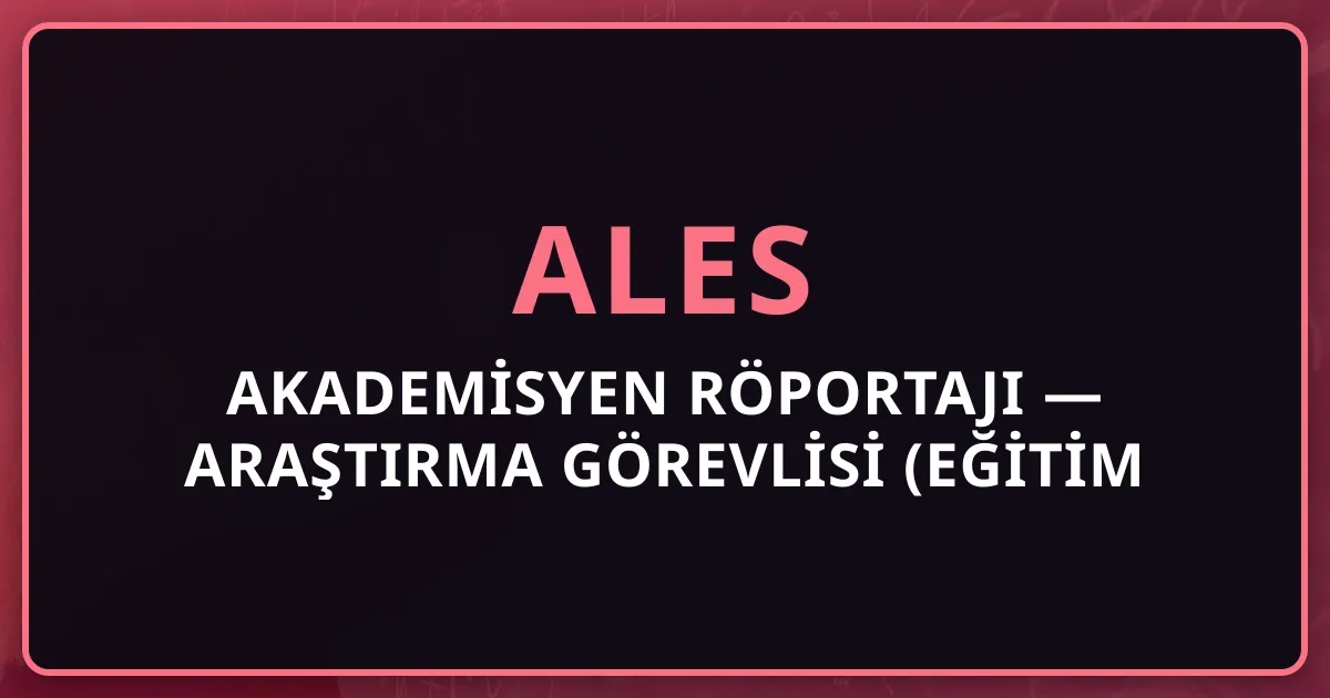 Akademisyen Röportajı — Araştırma Görevlisi (Eğitim Yönetimi): "50/d Doktora + Maaş Çift Avantaj"