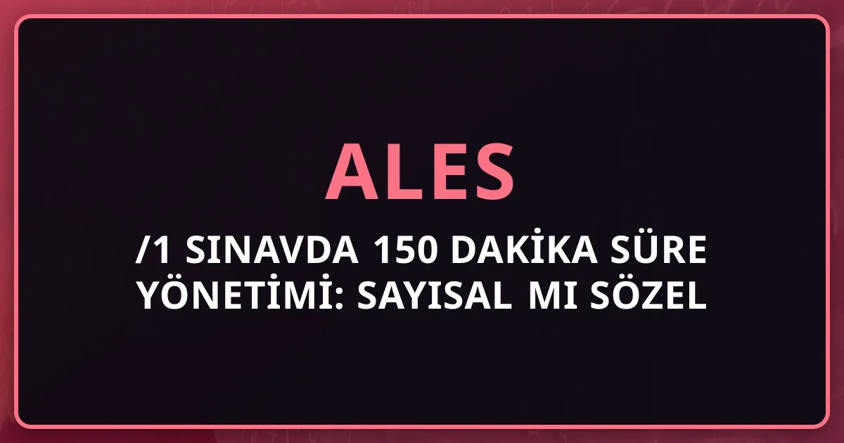 2026 ALES/1 Sınavda 150 Dakika Süre Yönetimi: Sayısal mı Sözel mi Önce?