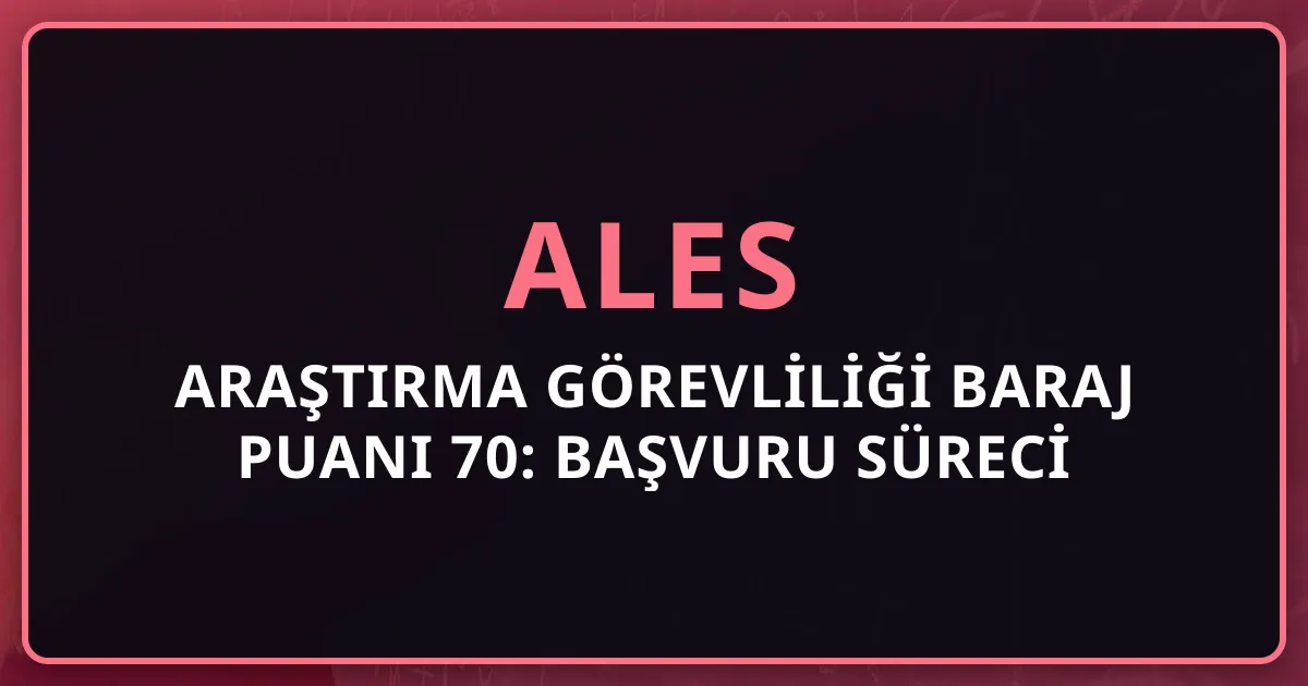 2026 ALES Araştırma Görevliliği Baraj Puanı 70: Başvuru Süreci ve İlanlar