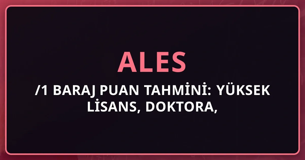 2026 ALES/1 Baraj Puan Tahmini: Yüksek Lisans, Doktora, Akademik Kadro