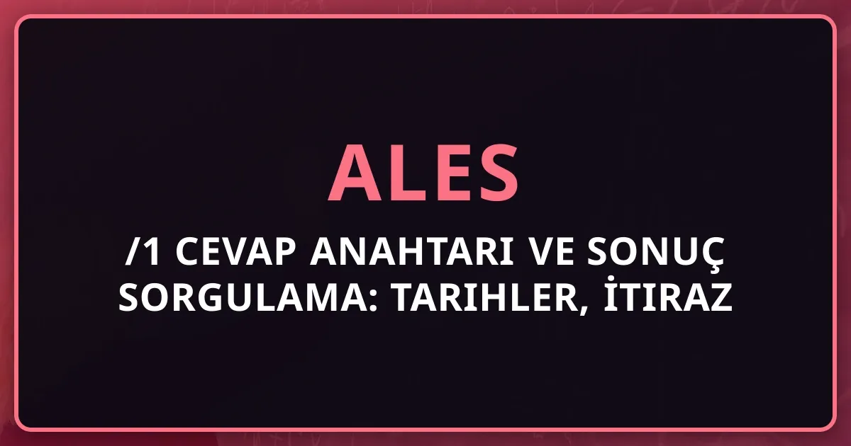 ALES/1 2026 Cevap Anahtarı ve Sonuç Sorgulama: Tarihler, İtiraz ve Puan Yorumlama
