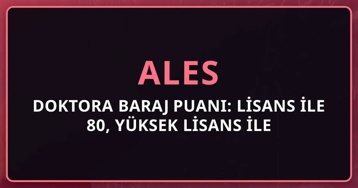 2026 ALES Doktora Baraj Puanı: Lisans ile 80, Yüksek Lisans ile 55