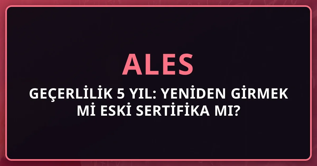 2026 ALES Geçerlilik 5 Yıl: Yeniden Girmek mi Eski Sertifika mı?