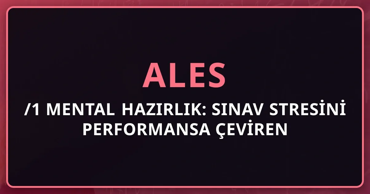 2026 ALES/1 Mental Hazırlık: Sınav Stresini Performansa Çeviren 7 Teknik