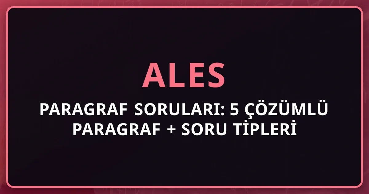 2026 ALES Paragraf Soruları: 5 Çözümlü Paragraf + Soru Tipleri Analizi