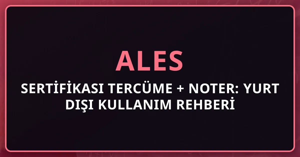 2026 ALES Sertifikası Tercüme + Noter: Yurt Dışı Kullanım Rehberi