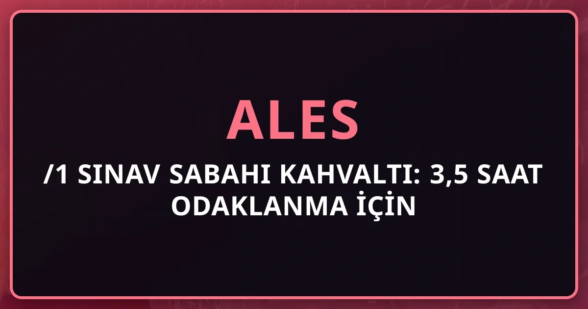 2026 ALES/1 Sınav Sabahı Kahvaltı: 3,5 Saat Odaklanma İçin Glikoz Stratejisi