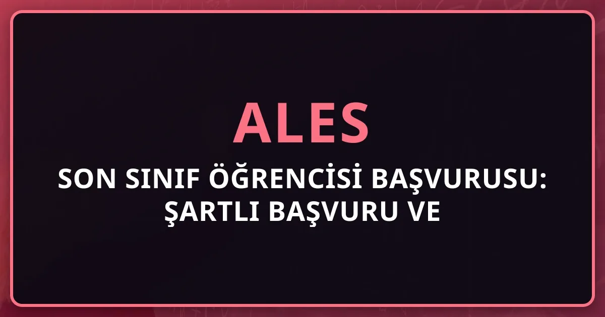 2026 ALES Son Sınıf Öğrencisi Başvurusu: Şartlı Başvuru ve YL/Doktora