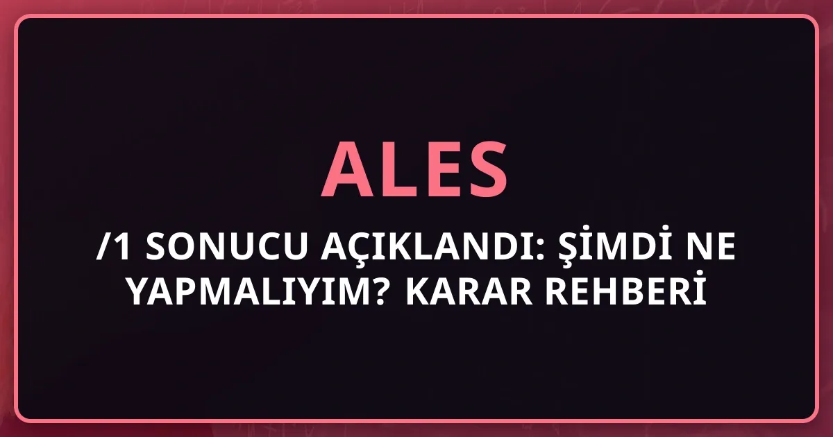 2026 ALES/1 Sonucu Açıklandı: Şimdi Ne Yapmalıyım? Karar Rehberi