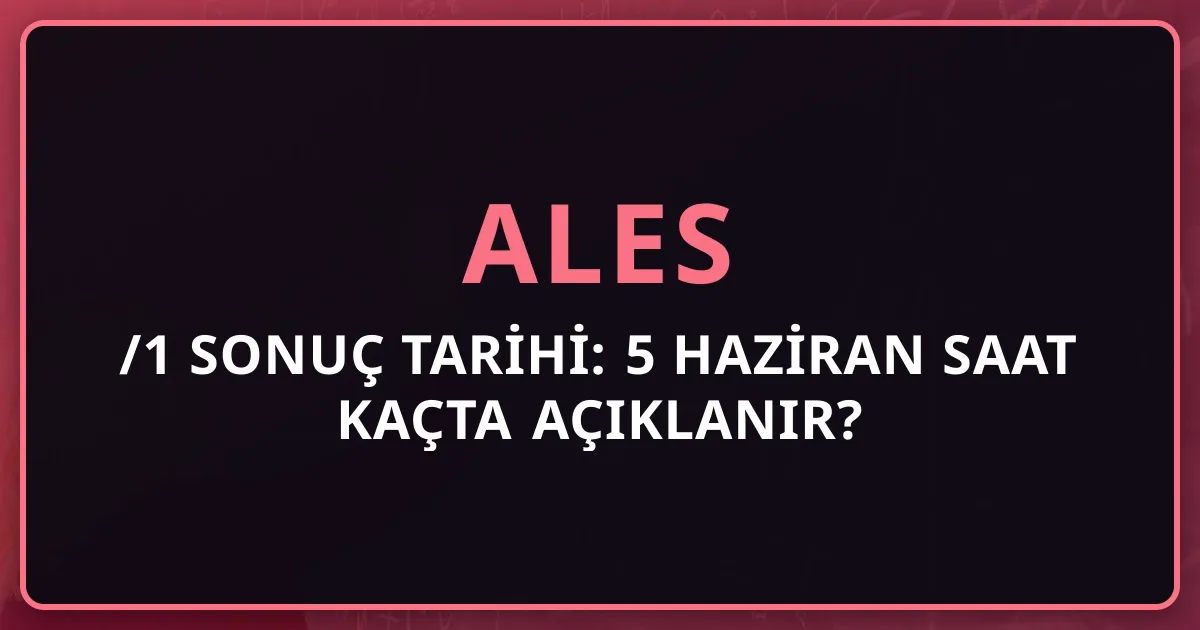 2026 ALES/1 Sonuç Tarihi: 5 Haziran Saat Kaçta Açıklanır? Sorgulama Yolu