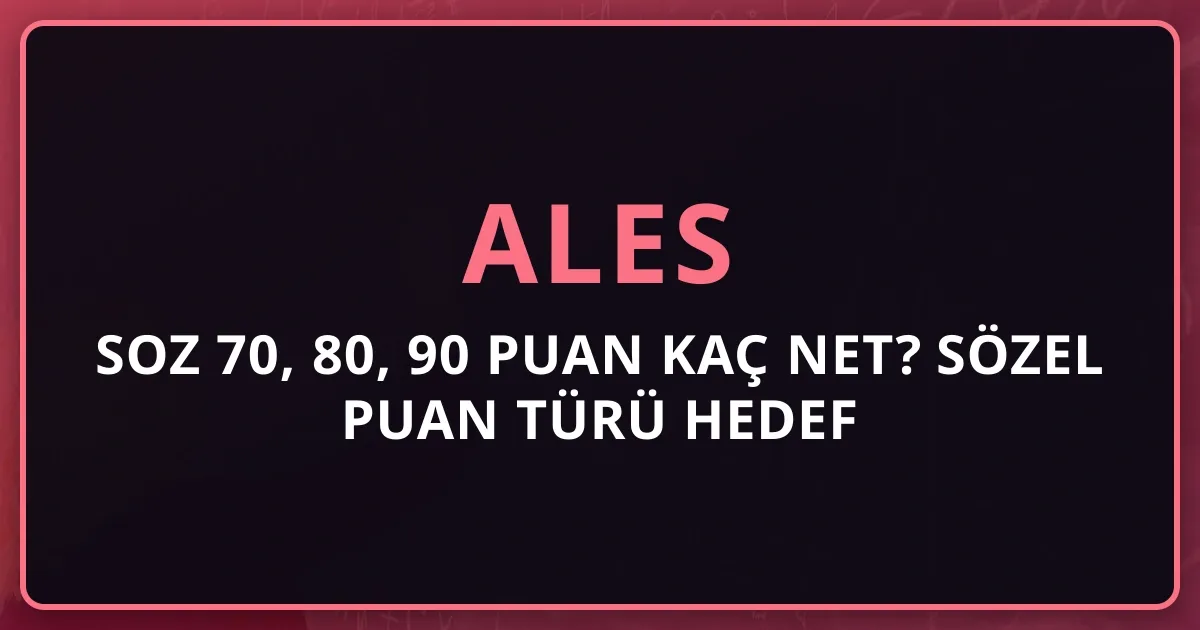 2026 ALES SOZ 70, 80, 90 Puan Kaç Net? Sözel Puan Türü Hedef Tablosu