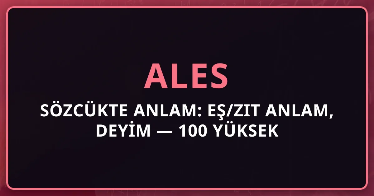 2026 ALES Sözcükte Anlam: Eş/Zıt Anlam, Deyim — 100 Yüksek Frekans Kelime