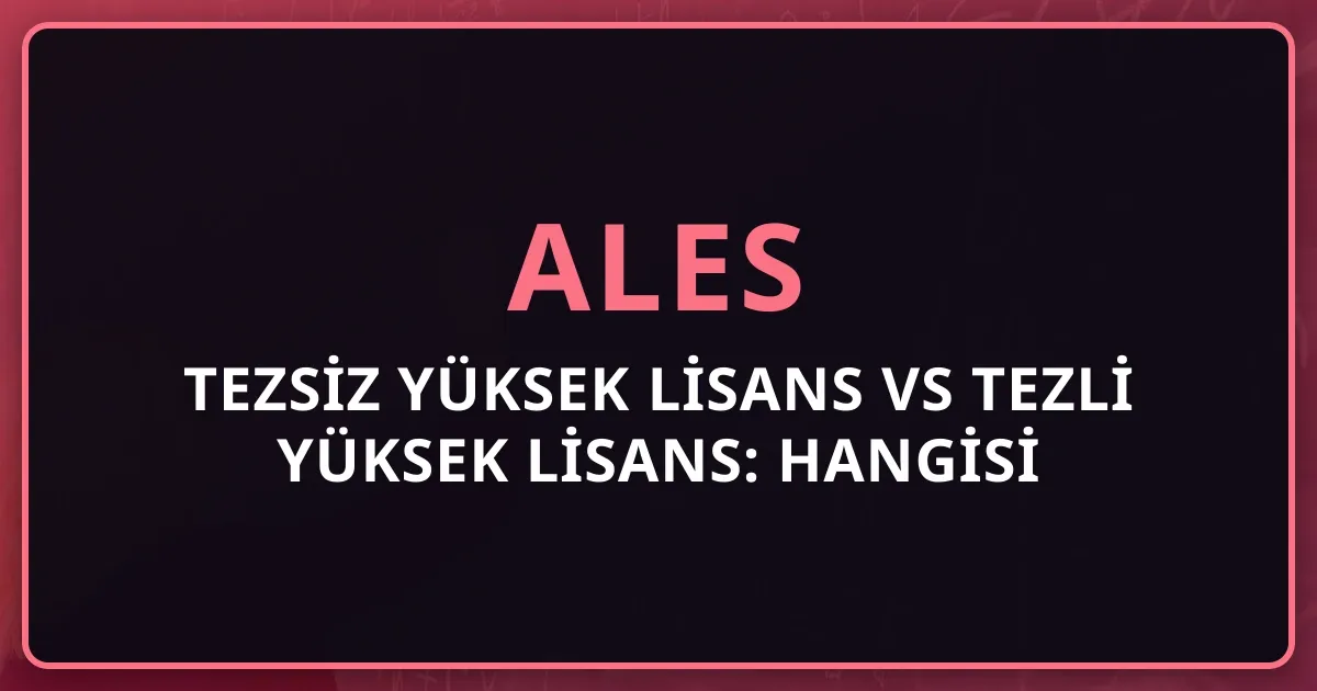 2026 ALES Tezsiz Yüksek Lisans vs Tezli Yüksek Lisans: Hangisi Sana Uygun?