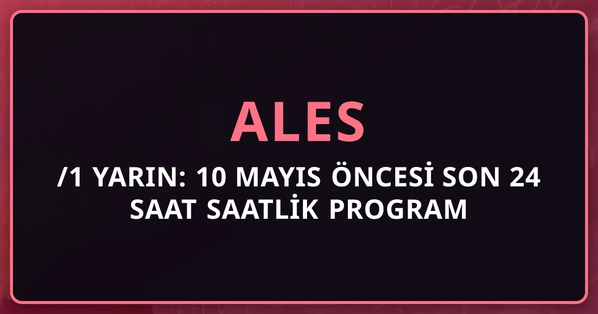 2026 ALES/1 Yarın: 10 Mayıs Öncesi Son 24 Saat Saatlik Program