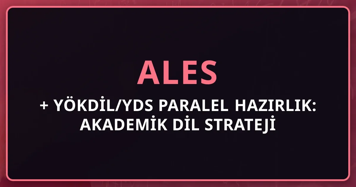 2026 ALES + YÖKDİL/YDS Paralel Hazırlık: Akademik Dil Strateji