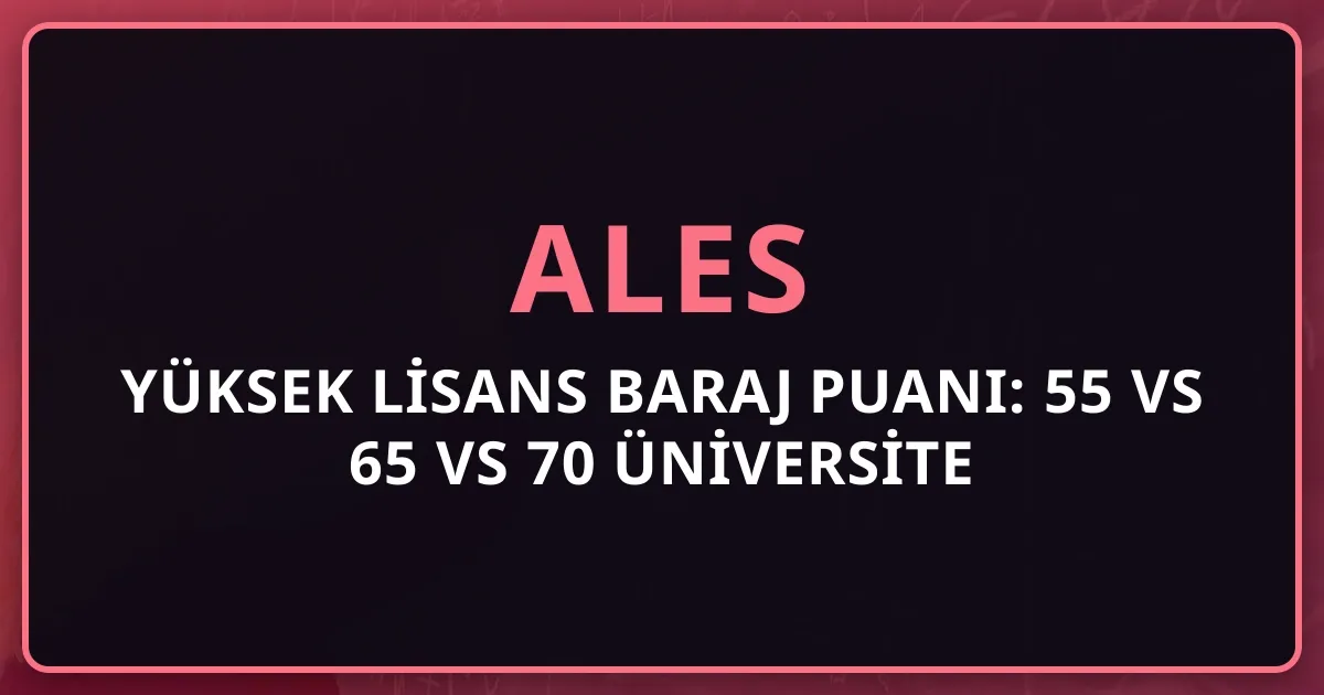 2026 ALES Yüksek Lisans Baraj Puanı: 55 vs 65 vs 70 Üniversite Analizi