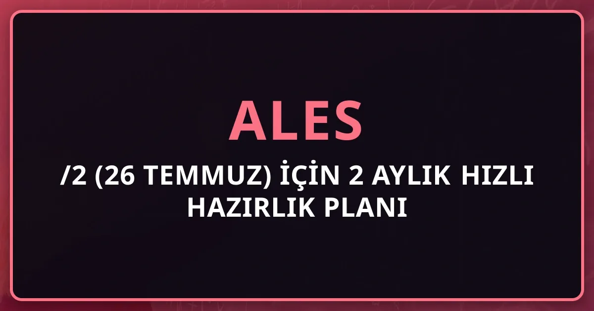 2026 ALES/2 (26 Temmuz) İçin 2 Aylık Hızlı Hazırlık Planı
