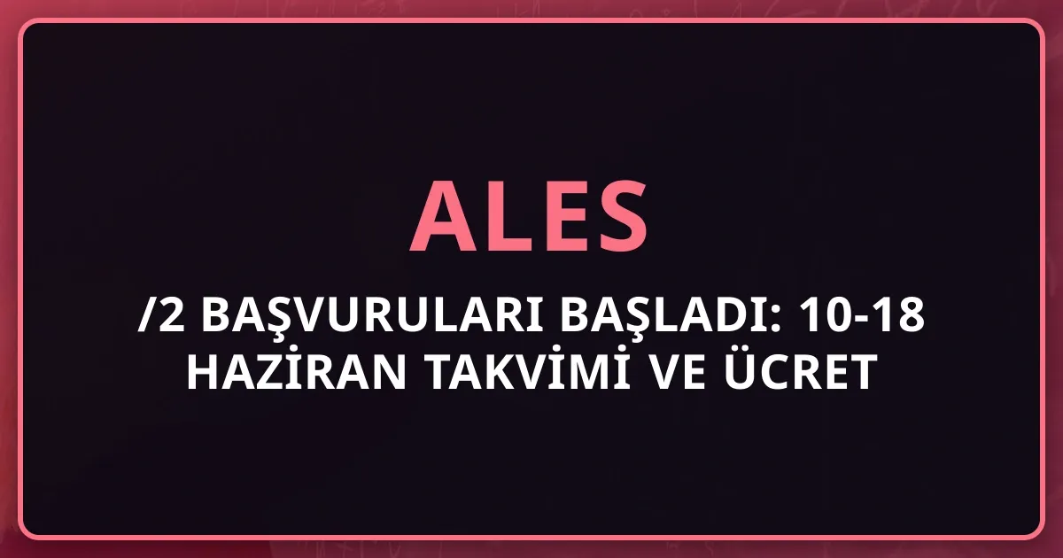 ALES/2 2026 Başvuruları Başladı: 10-18 Haziran Takvimi ve Ücret