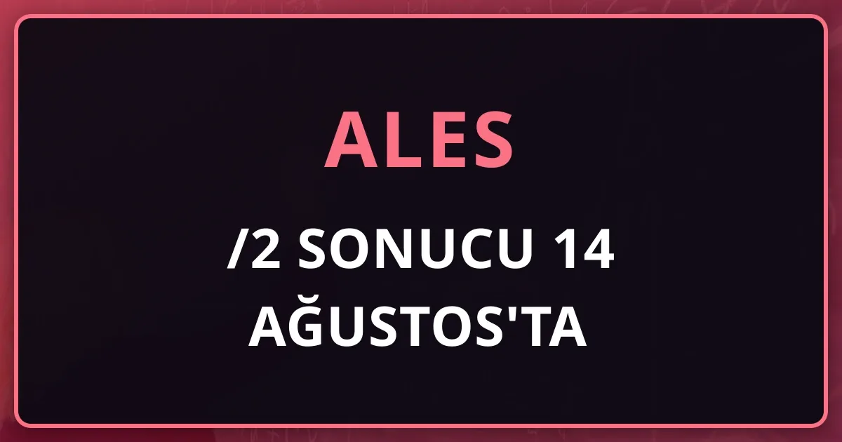 ALES/2 Sonucu 14 Ağustos'ta: Güz Dönemi Lisansüstü Başvurusuna Yetişir mi?