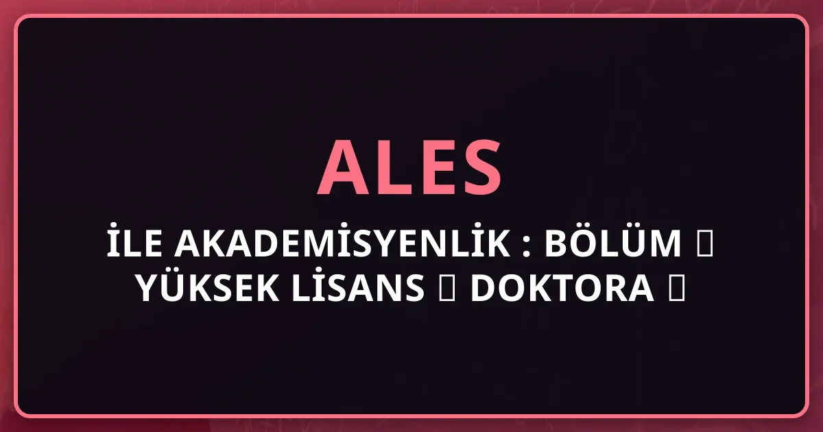 ALES ile Akademisyenlik 2026: Bölüm → Yüksek Lisans → Doktora → Asistan → Doçentlik Maaş Yolculuğu