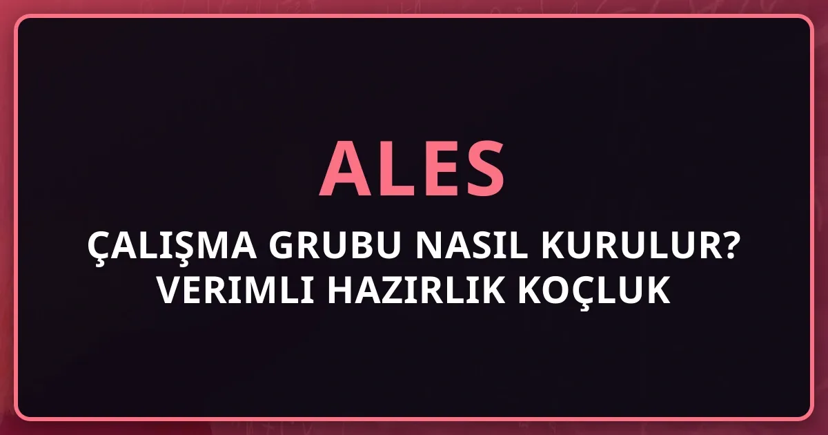 2026 ALES Çalışma Grubu Nasıl Kurulur? Verimli Hazırlık Koçluk Rehberi