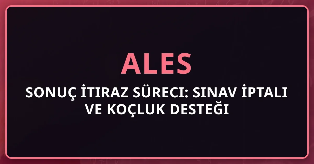 2026 ALES Sonuç İtiraz Süreci: Sınav İptali ve Koçluk Desteği Rehberi