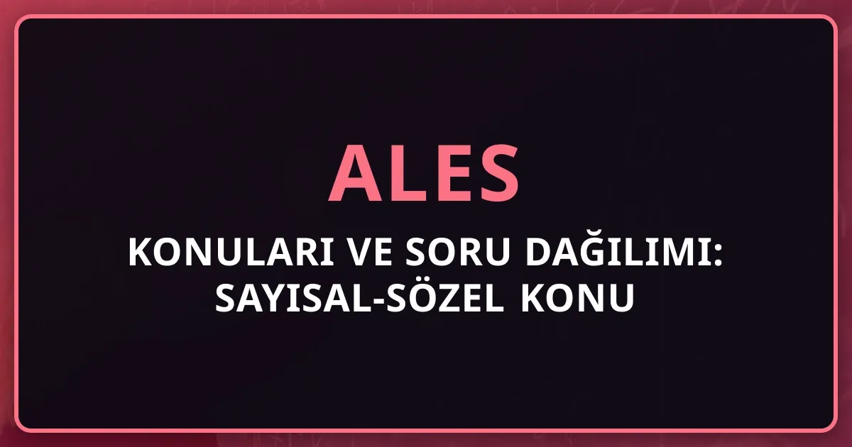2026 ALES Konuları ve Soru Dağılımı: Sayısal-Sözel Detaylı Konu Anlatımı, Çıkmış Sorular ve Başarı Stratejileri