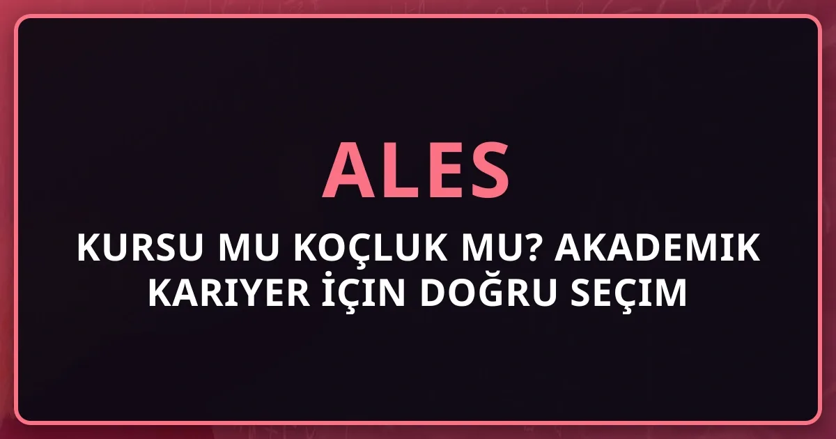ALES Kursu mu Koçluk mu? Akademik Kariyer İçin Doğru Seçim