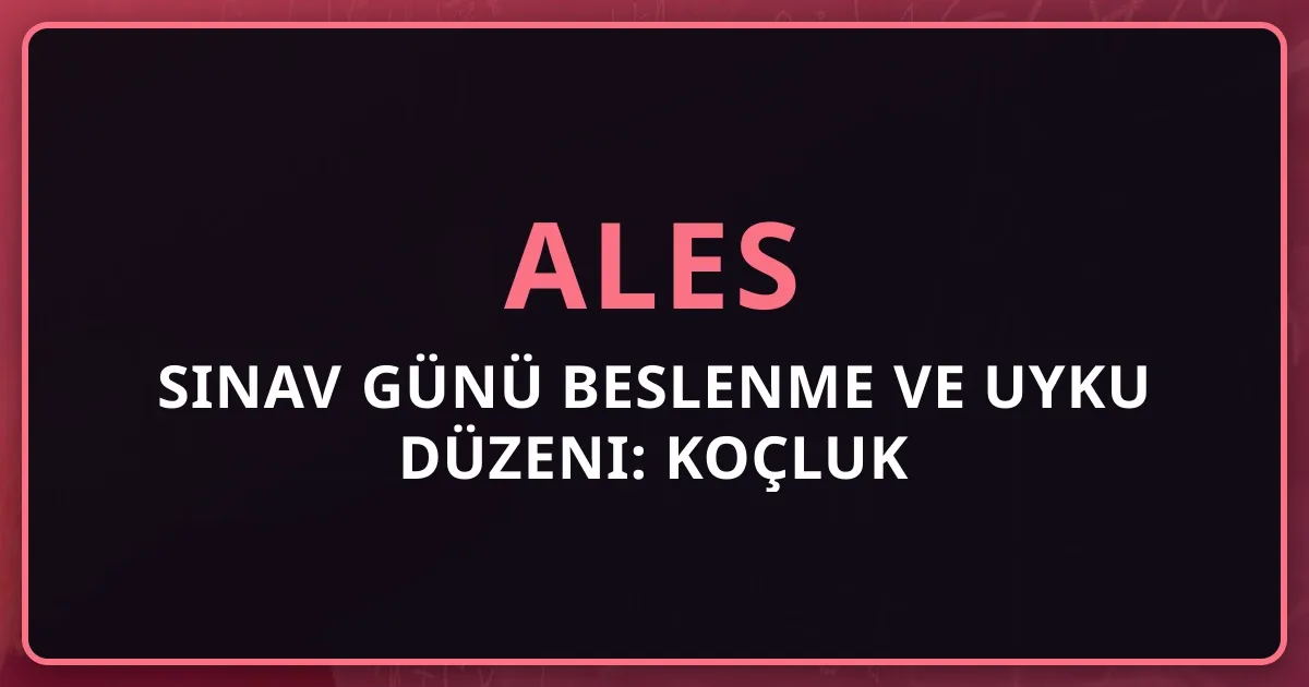 2026 ALES Sınav Günü Beslenme ve Uyku Düzeni: Koçluk Rehberi