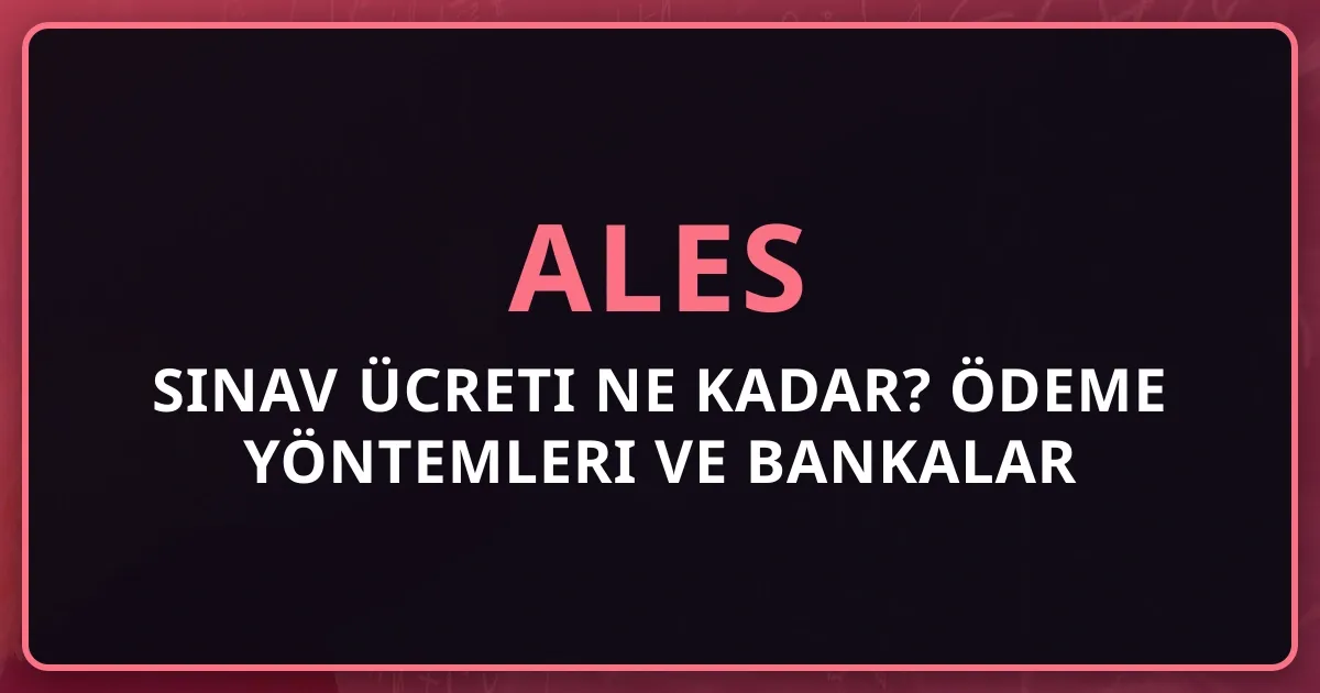 2026 ALES Sınav Ücreti Ne Kadar? Ödeme Yöntemleri ve Bankalar