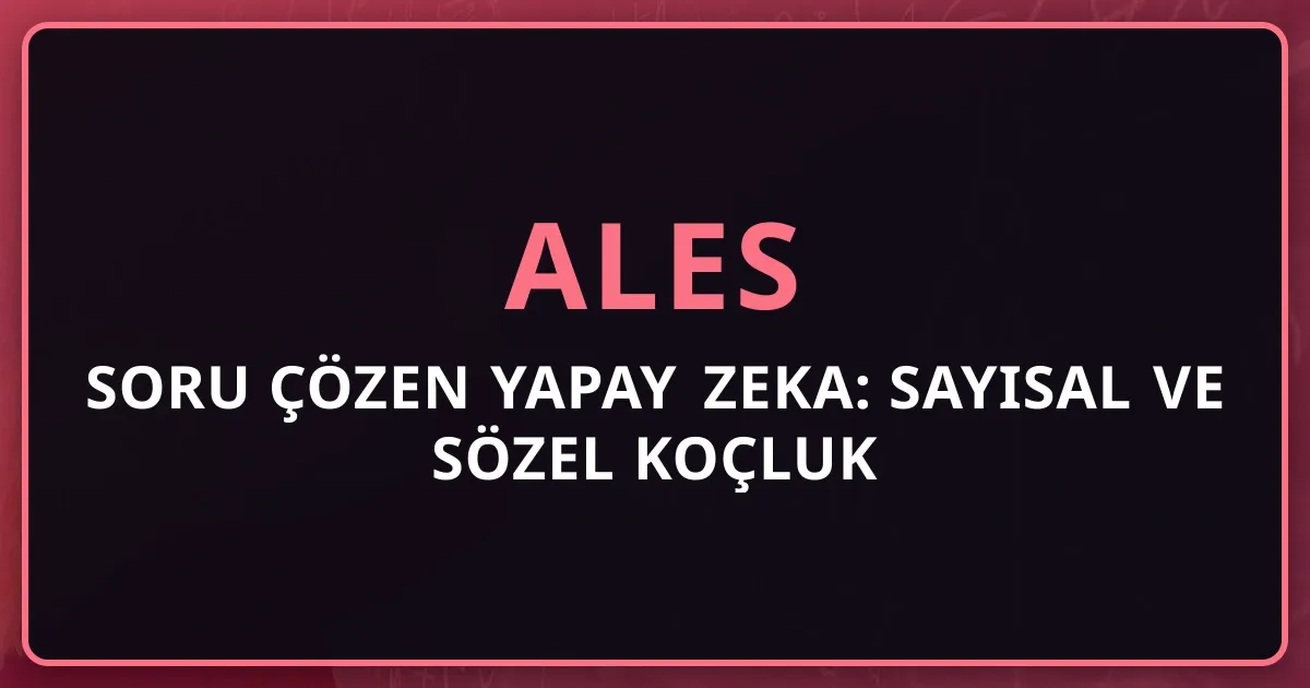 ALES Soru Çözen Yapay Zeka: Sayısal ve Sözel Koçluk Rehberi 2026