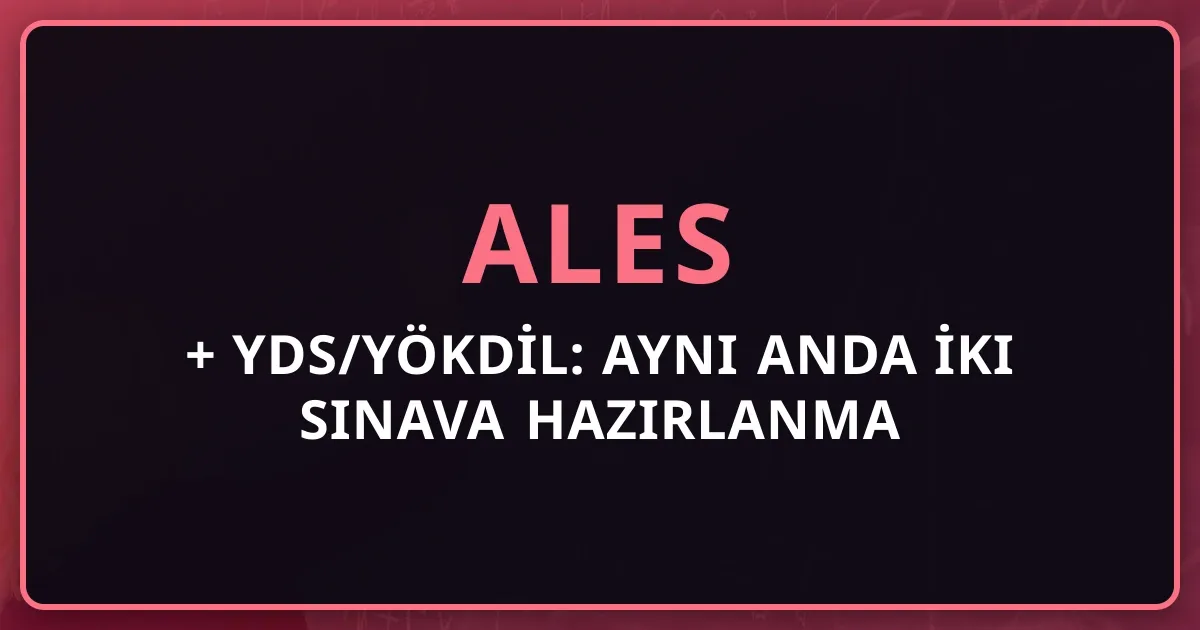 ALES + YDS/YÖKDİL: Aynı Anda İki Sınava Hazırlanma Rehberi 2026